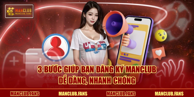 3 bước giúp bạn đăng ký MANCLUB dễ dàng, nhanh chóng